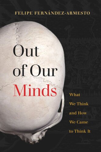 Out Of Our Minds What We Think And How We Came To Think It Felipe Fernndezarmesto