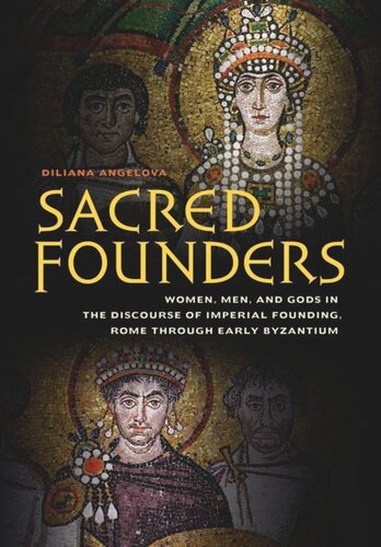 Sacred Founders Women Men And Gods In The Discourse Of Imperial Founding Rome Through Early Byzantium Diliana N Angelova