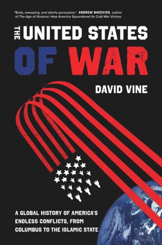 The United States Of War A Global History Of Americas Endless Conflicts From Columbus To The Islamic State David Vine