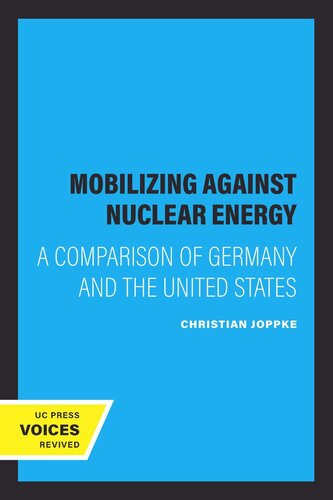 Mobilizing Against Nuclear Energy A Comparison Of Germany And The United States Reprint 2019 Christian Joppke