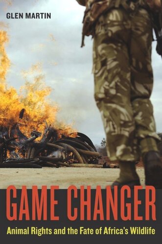 Game Changer Animal Rights And The Fate Of Africas Wildlife Glen Martin