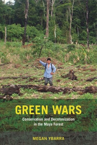 Green Wars Conservation And Decolonization In The Maya Forest Megan Ybarra