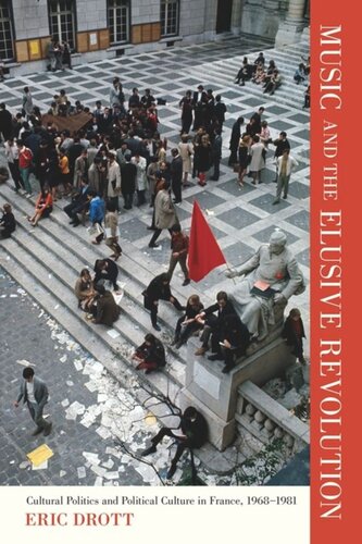 Music And The Elusive Revolution Cultural Politics And Political Culture In France 19681981 Eric Drott