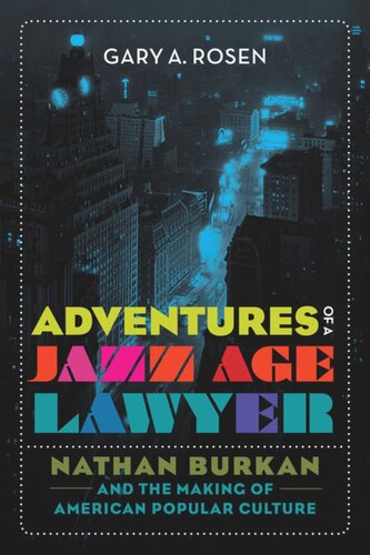 Adventures Of A Jazz Age Lawyer Nathan Burkan And The Making Of American Popular Culture Gary A Rosen