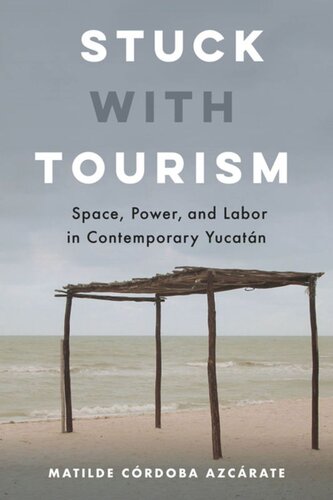 Stuck With Tourism Space Power And Labor In Contemporary Yucatan Matilde Crdoba Azcrate