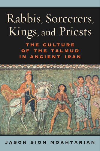 Rabbis Sorcerers Kings And Priests The Culture Of The Talmud In Ancient Iran Jason Sion Mokhtarian