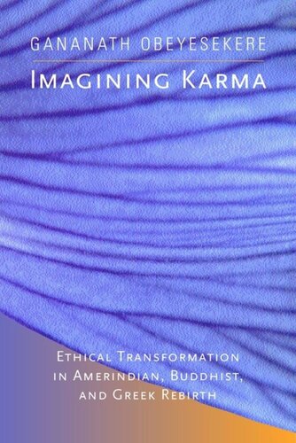 Imagining Karma Ethical Transformation In Amerindian Buddhist And Greek Rebirth Gananath Obeyesekere