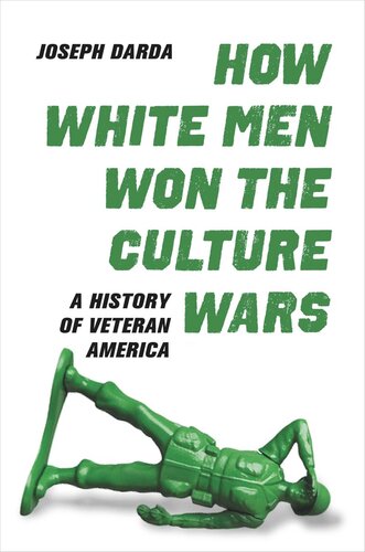 How White Men Won The Culture Wars A History Of Veteran America Joseph Darda