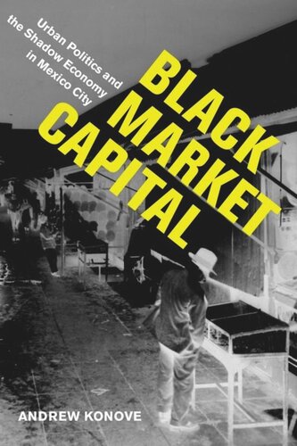 Black Market Capital Urban Politics And The Shadow Economy In Mexico City Andrew Konove