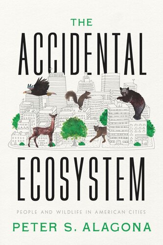 The Accidental Ecosystem People And Wildlife In American Cities Peter S Alagona