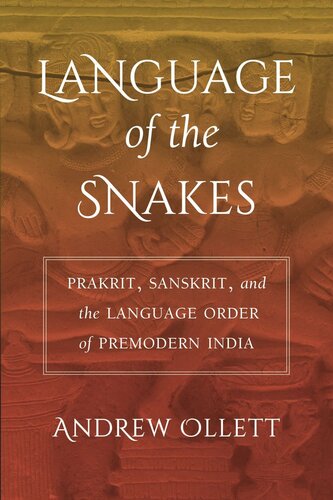 Language Of The Snakes Prakrit Sanskrit And The Language Order Of Premodern India Andrew Ollett