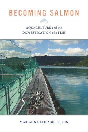 Becoming Salmon Aquaculture And The Domestication Of A Fish Marianne Elisabeth Lien