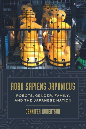 Robo Sapiens Japanicus Robots Gender Family And The Japanese Nation Jennifer Robertson
