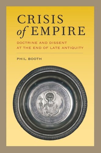 Crisis Of Empire Doctrine And Dissent At The End Of Late Antiquity Phil Booth