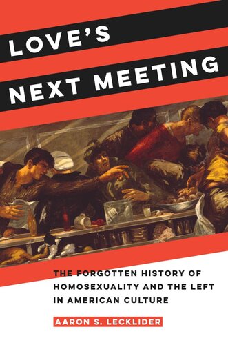Loves Next Meeting The Forgotten History Of Homosexuality And The Left In American Culture Aaron Lecklider