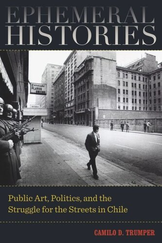 Ephemeral Histories Public Art Politics And The Struggle For The Streets In Chile Camilo D Trumper