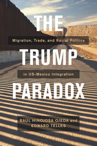 The Trump Paradox Migration Trade And Racial Politics In Usmexico Integration Raul Hinojosaojeda Edward Telles