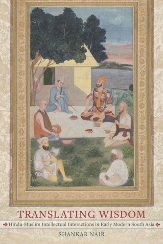 Translating Wisdom Hindumuslim Intellectual Interactions In Early Modern South Asia Shankar Nair