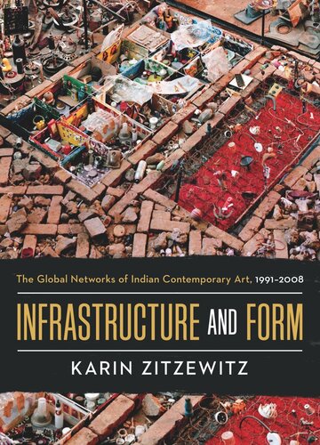Infrastructure And Form The Global Networks Of Indian Contemporary Art 19912008 Karin Zitzewitz