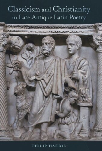 Classicism And Christianity In Late Antique Latin Poetry Philip Hardie