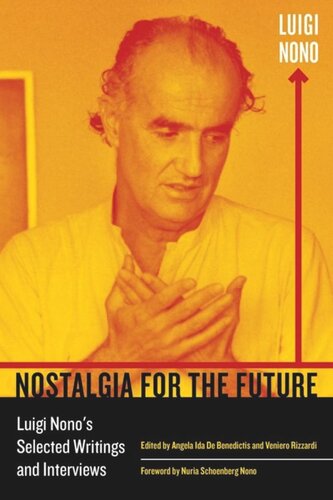 Nostalgia For The Future Luigi Nonos Selected Writings And Interviews Luigi Nono Editor Angela Ida De Benedictis Editor Veniero Rizzardi Editor
