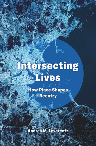 Intersecting Lives How Place Shapes Reentry Andrea M Leverentz