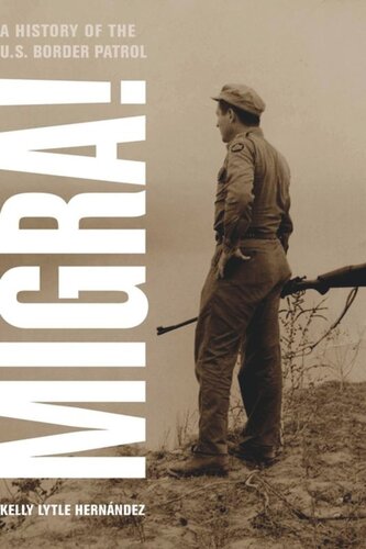 Migra A History Of The Us Border Patrol Kelly Lytle Hernandez
