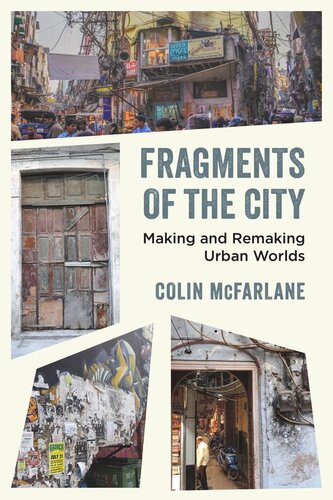 Fragments Of The City Making And Remaking Urban Worlds Colin Mcfarlane