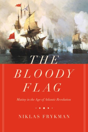 The Bloody Flag Mutiny In The Age Of Atlantic Revolution Niklas Frykman