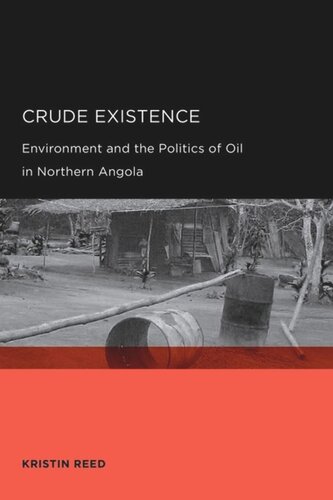 Crude Existence Environment And The Politics Of Oil In Northern Angola Kristin Reed