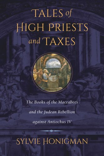 Tales Of High Priests And Taxes The Books Of The Maccabees And The Judean Rebellion Against Antiochos Iv Sylvie Honigman