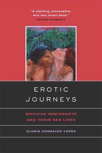 Erotic Journeys Mexican Immigrants And Their Sex Lives Gloria Gonzalezlopez