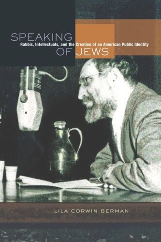 Speaking Of Jews Rabbis Intellectuals And The Creation Of An American Public Identity Lila Corwin Berman