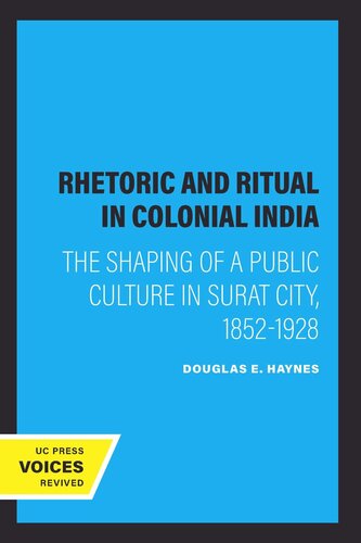 Rhetoric And Ritual In Colonial India The Shaping Of A Public Culture In Surat City 18521928 Reprint 2019 Douglas E Haynes