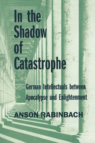 In The Shadow Of Catastrophe German Intellectuals Between Apocalypse And Enlightenment Reprint 2019 Anson Rabinbach