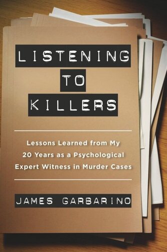 Listening To Killers Lessons Learned From My Twenty Years As A Psychological Expert Witness In Murder Cases James Garbarino