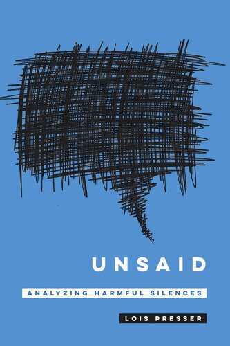 Unsaid Analyzing Harmful Silences Lois Presser