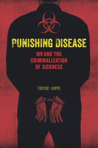 Punishing Disease Hiv And The Criminalization Of Sickness Trevor Hoppe