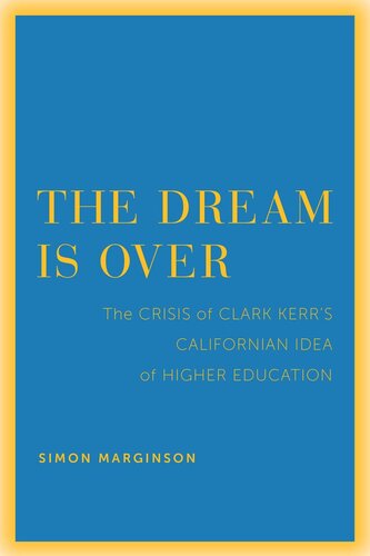 The Dream Is Over The Crisis Of Clark Kerrs California Idea Of Higher Education Simon Marginson