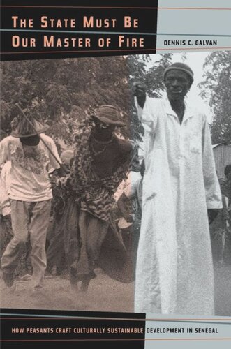 The State Must Be Our Master Of Fire How Peasants Craft Culturally Sustainable Development In Senegal Dennis Galvan