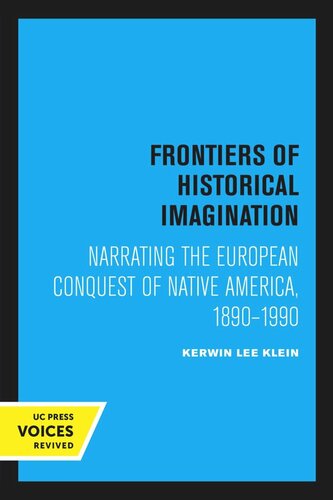 Frontiers Of Historical Imagination Narrating The European Conquest Of Native America 18901990 Reprint 2020 Kerwin Lee Klein