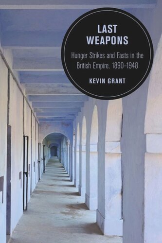 Last Weapons Hunger Strikes And Fasts In The British Empire 18901948 Kevin Grant