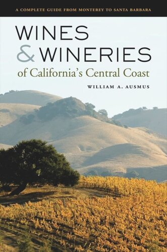Wines And Wineries Of Californias Central Coast A Complete Guide From Monterey To Santa Barbara William A Ausmus