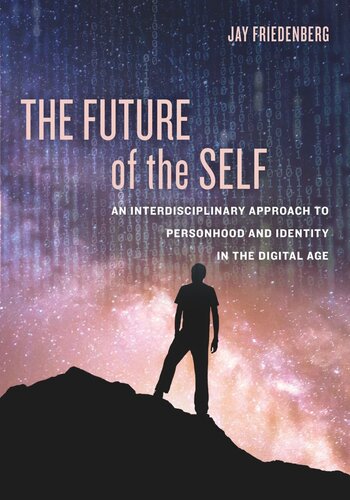 The Future Of The Self An Interdisciplinary Approach To Personhood And Identity In The Digital Age Jay Friedenberg