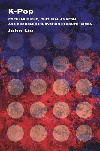 Kpop Popular Music Cultural Amnesia And Economic Innovation In South Korea John Lie
