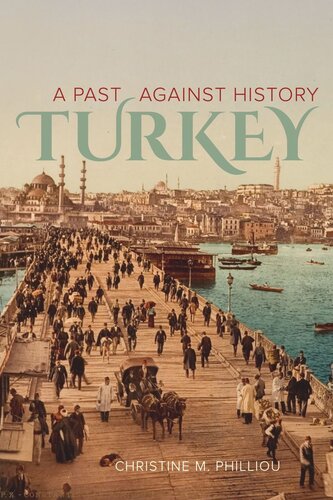 Turkey A Past Against History Christine M Philliou