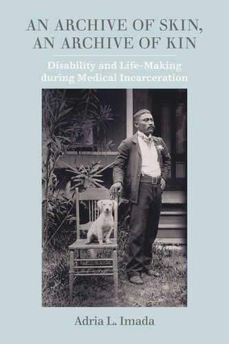 An Archive Of Skin An Archive Of Kin Disability And Lifemaking During Medical Incarceration Adria L Imada