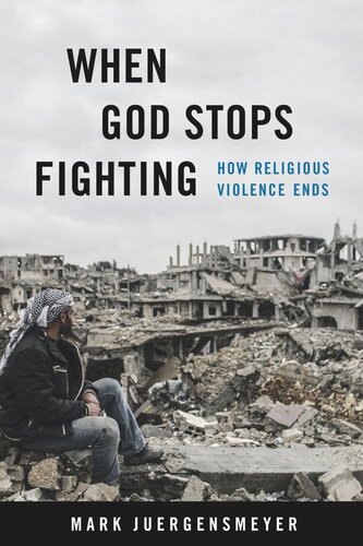 When God Stops Fighting How Religious Violence Ends Mark Juergensmeyer