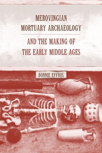 Merovingian Mortuary Archaeology And The Making Of The Early Middle Ages Bonnie Effros