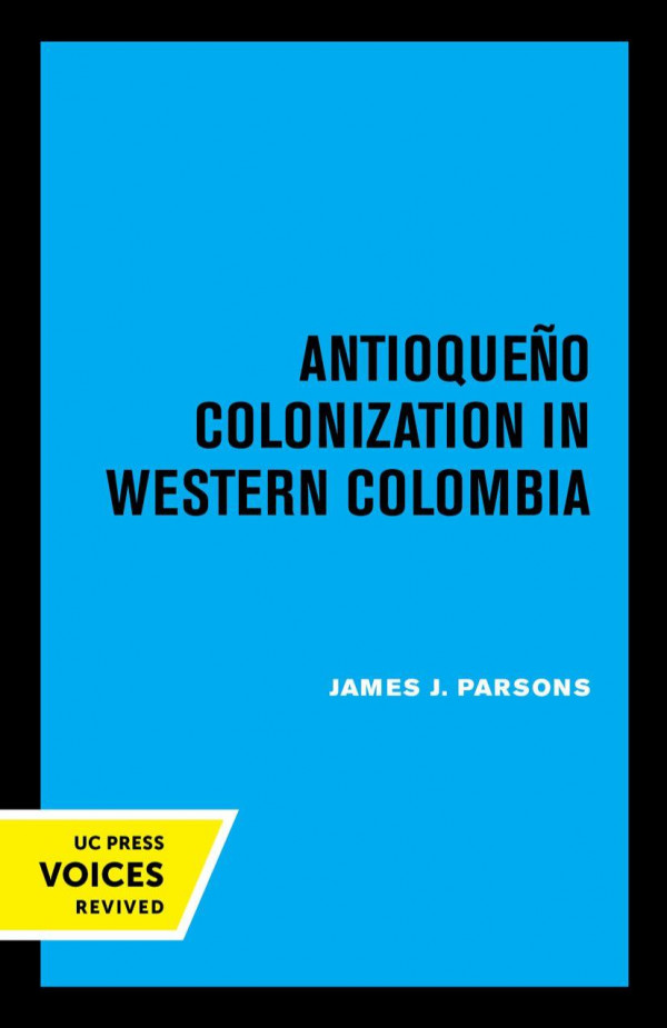 Antioqueo Colonization In Western Colombia 2nd Rev Ed Reprint 2019 James J Parsons